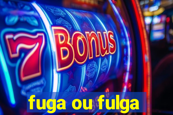 fuga ou fulga